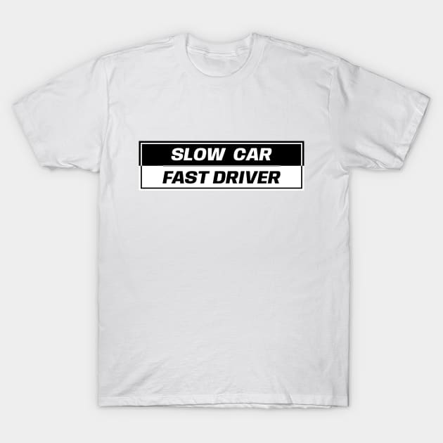 Slow Car Fast Driver T-Shirt by GoldenTuners